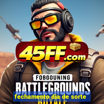 fechamento dia de sorte